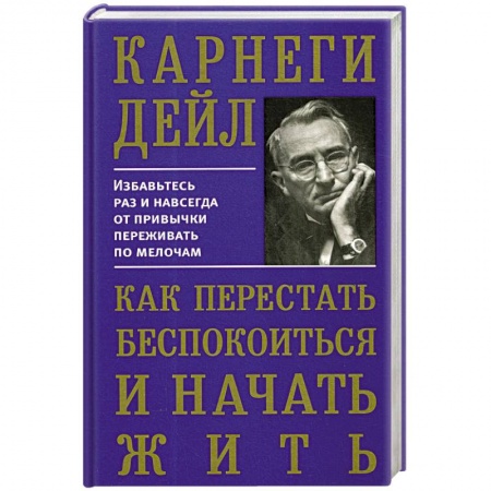 Практическая психология, книга Как перестать беспокоиться и начать жить заказать