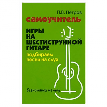 Песенники, ноты, книга Самоучитель игры на шестиструнной гитаре. Подбираем песни на слух заказать