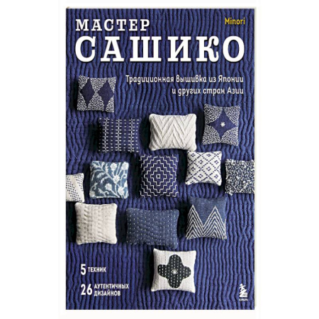 Вышивка, книга Мастер сашико. Традиционная вышивка из Японии и других стран Азии. 5 техник, 26 аутентичных дизайнов заказать