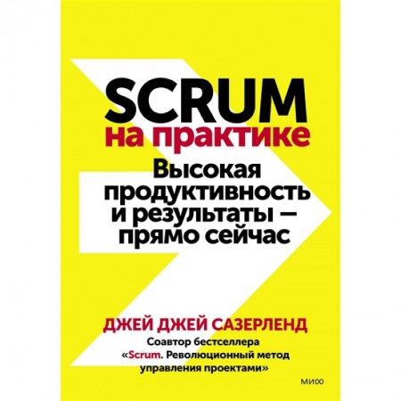 Экономика. Бизнес, книга Scrum на практике. Высокая продуктивность и результаты — прямо сейчас заказать