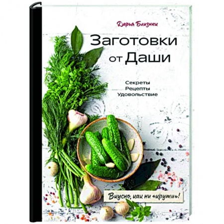 Консервирование, книга Заготовки от Даши. Вкусно, как ни 'крути'! заказать