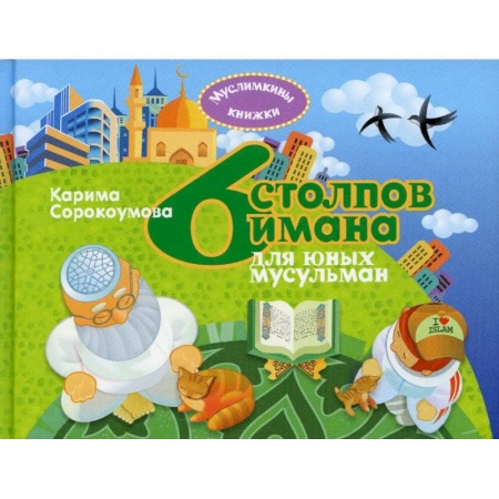 Ислам. Общие представления, книга 6 столпов имана для юных мусульман заказать