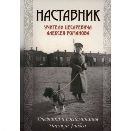 Дневники. Письма. Записки, книга Наставник. Учитель цесаревича Алексея Романова заказать