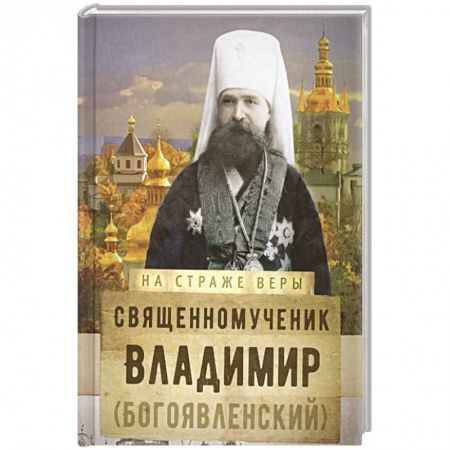Христианство, книга На страже Веры. Священномученик Владимир (Богоявленский) заказать