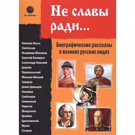 Мемуары, биографии исторических личностей, книга Не славы ради. Биографические рассказы о великих русских людях заказать