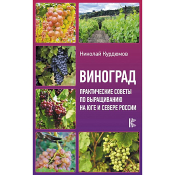 Виноград. Практические советы по выращиванию на юге и севере России