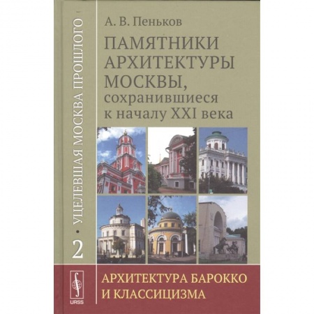История городов, книга Уцелевшая Москва прошлого. Памятники архитектуры Москвы, сохранившиеся к началу XXI века. Книга 2. Архитектура барокко и классицизма заказать