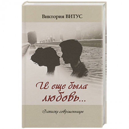 Русская современная проза, книга И еще была любовь… Записки современницы заказать