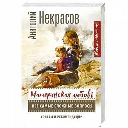 Психология отношений, книга Материнская любовь. Все самые сложные вопросы. Советы и рекомендации заказать