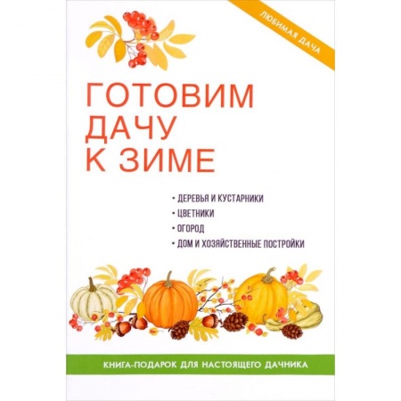 Сад, огород, цветы, дизайн участка, книга Готовим дачу к зиме. заказать