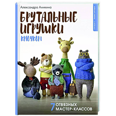 Мягкие игрушки. Куклы, книга Брутальные игрушки крючком. 7 отвязных мастер-классов заказать
