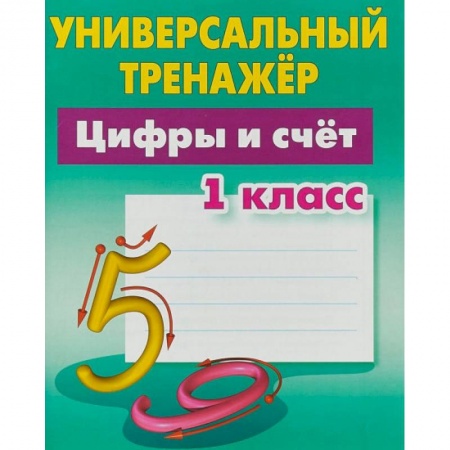Математика. Алгебра. Геометрия, книга Цифры и счёт. 1 класс. Универсальный тренажер заказать