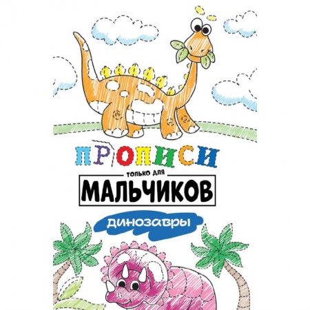 Письмо, мелкая моторика, книга Прописи только для мальчиков. Динозавры заказать
