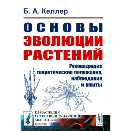 Ботаника, книга Основы эволюции растений. Руководящие теоретические положения, наблюдения и опыты (№ 60.) заказать