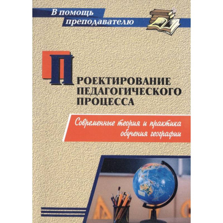 Методика преподавания отдельных предметов, книга Проектирование педагогического процесса. Современные теория и практика обучения географии заказать