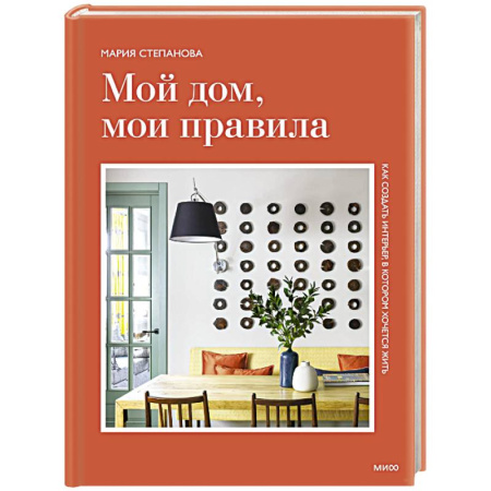 Обустройство дома, квартиры, книга Мой дом, мои правила. Как создать интерьер, в котором хочется жить заказать