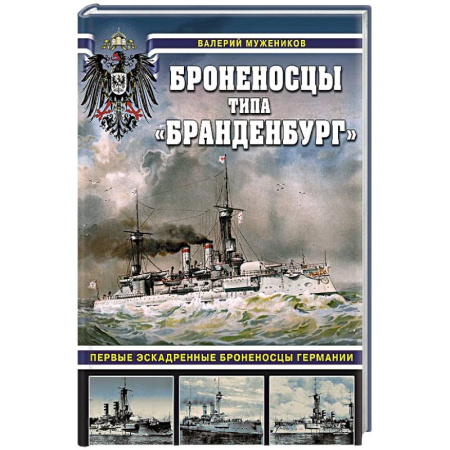 Военная техника, книга Броненосцы типа «Бранденбург». Первые эскадренные броненосцы Германии заказать