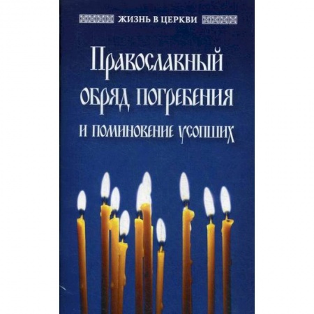 Богословие. Апологетика, книга Православный обряд погребения и поминовение усопших заказать