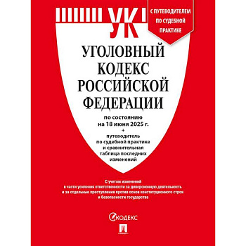 Уголовный кодекс РФ (УК РФ) по сост. на 18.06.2025 + путеводитель по судебной практике и сравнительная таблица последних изменений. Уголовный кодекс РФ (УК РФ) по сост. на 18.06.2025 + путеводитель по судебной практике и сравнительная таблица последних изменений.