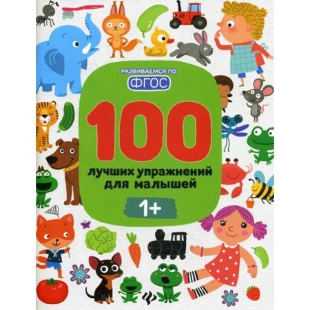 Знакомство с миром, развитие малыша, книга 100 лучших упражнений для малышей: 1+ заказать