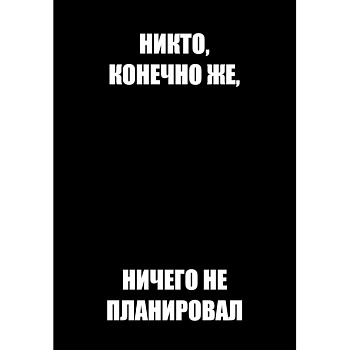 Никто, конечно же, ничего не планировал. Ежедневник недатированный Никто, конечно же, ничего не планировал. Ежедневник недатированный