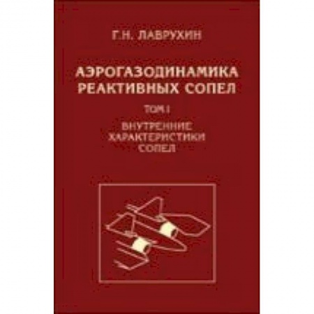 Технические науки в целом, книга Аэрогазодинамика реактивных сопел. Том 1. Внутренние характеристики сопел заказать