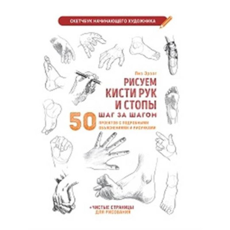 Живопись, книга Рисуем кисти рук и стопы шаг за шагом (белая обложка) заказать
