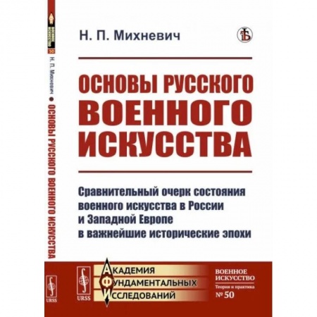 Теория и история военного искусства, книга Основы русского военного искусства. Сравнительный очерк состояния военного искусства в России и Западной Европе в важнейшие исторические эпохи заказать