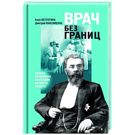 Мемуары, биографии деятелей науки, книга Врач без границ: Первая популярная биография великого хирурга заказать