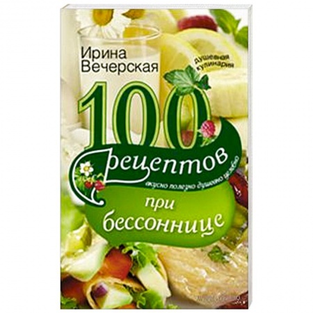 Книги, книга 100 рецептов при бессонницы. Вкусно, полезно, душевно, целебно заказать
