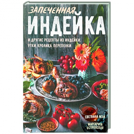 Мясо, птица, книга Запеченная индейка и другие рецепты из индейки, утки, кролика, перепелки заказать