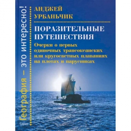 Географические науки, книга Поразительные путешествия.Очерки о первых одиночных трансокеанских или кругосветных плаван заказать