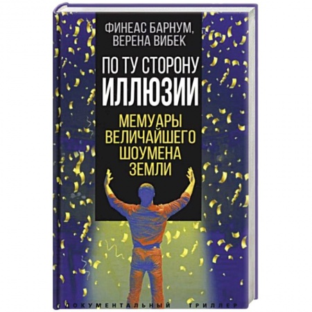 Мемуары, биографии исторических личностей, книга По ту сторону иллюзии. Мемуары величайшего шоумена Земли заказать