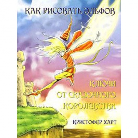 Книги, книга Как рисовать эльфов. Ключи от сказочного королевства заказать