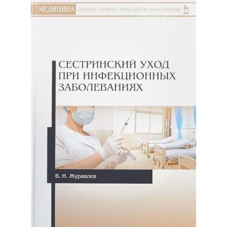 Медицина. Фармакология, книга Сестринский уход при инфекционных заболеваниях. Учебное пособие заказать