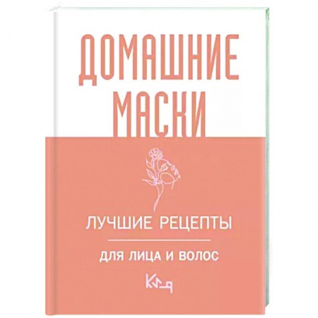 Уход за кожей лица и тела, книга Домашние маски. Лучшие рецепты для лица и волос заказать