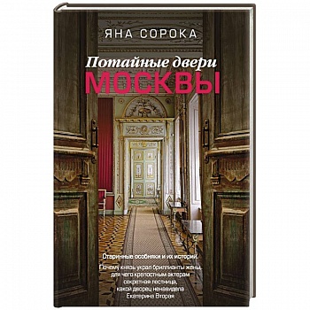 Потайные двери Москвы. Старинные особняки и их истории. Почему князь украл бриллианты жены, для чего крепостным актерам секретная лестница, какой дворец ненавидела Екатерина Вторая