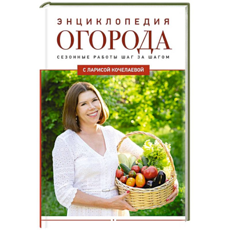 Плодовые и ягодные культуры, книга Энциклопедия огорода с Ларисой Кочелаевой. Сезонные работы шаг за шагом заказать