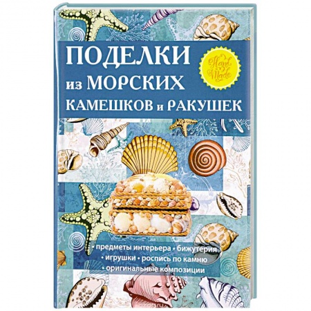 Другие виды ремесел и рукоделия, книга Поделки из морских камешков и ракушек заказать
