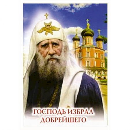 Жития русских святых, жизнеописания церковных деятелей, книга Господь избрал добрейшего. Повествование о святом патриархе Тихоне для семейного чтения заказать