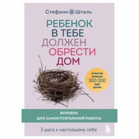 Психологическая практика, книга Ребенок в тебе должен обрести дом. Воркбук для самостоятельной работы. 3 шага к настоящему себе заказать