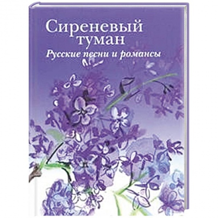 Книги, книга Сиреневый туман. Русские песни и романсы разных лет заказать