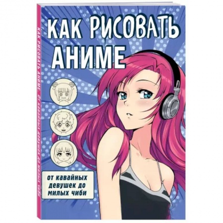 Рисование, книга Как рисовать аниме. От кавайных девушек до милых чиби заказать