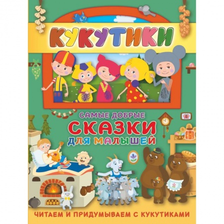 Сказки и истории для малышей, книга Кукутики. Самые добрые сказки для малышей. Читаем и придумываем заказать