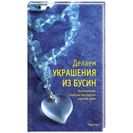 Книги, книга Делаем украшения из бусин: Изготовления стильных ювелирных изделий дома заказать