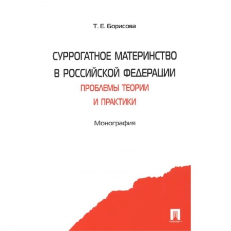 Гражданское право, книга Суррогатное материнство в Российской Федерации. Проблемы теории и практики. Монография заказать