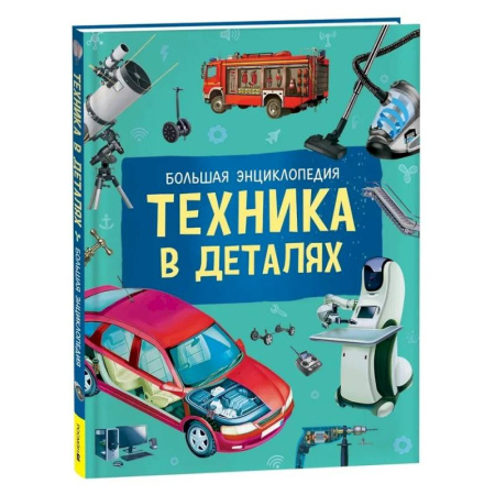 Наука. Техника. Транспорт, книга Техника в деталях. Большая энциклопедия заказать