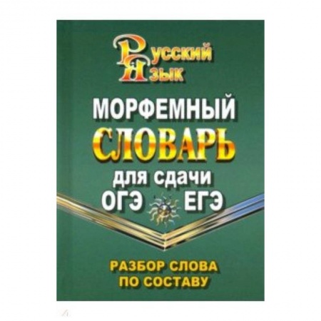Русский язык. Учебные пособия, книга Морфемный словарь русского языка для сдачи ОГЭ и ЕГЭ. Разбор слова по составу заказать