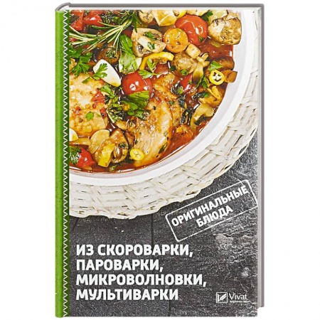 Мультиварка, книга Оригинальные блюда из скороварки, пароварки, микроволновки, мультиварки заказать
