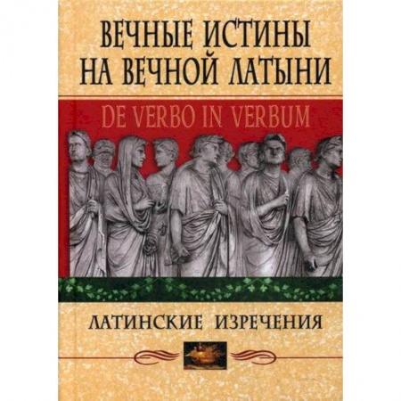 Афоризмы, юмор, сатира, книга Вечные истины на вечной латыни. De verbo in verbum заказать